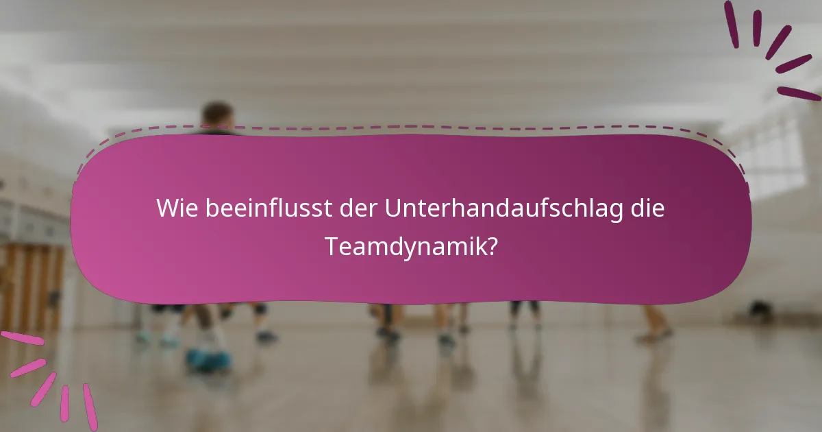 Wie beeinflusst der Unterhandaufschlag die Teamdynamik?