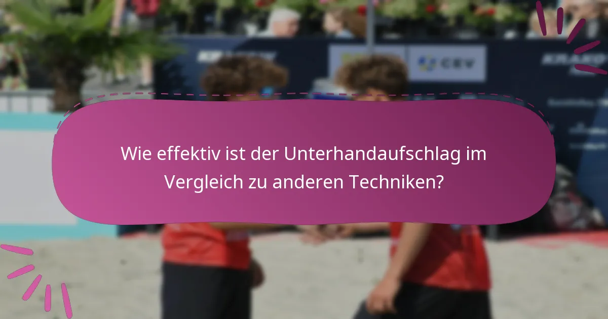 Wie effektiv ist der Unterhandaufschlag im Vergleich zu anderen Techniken?