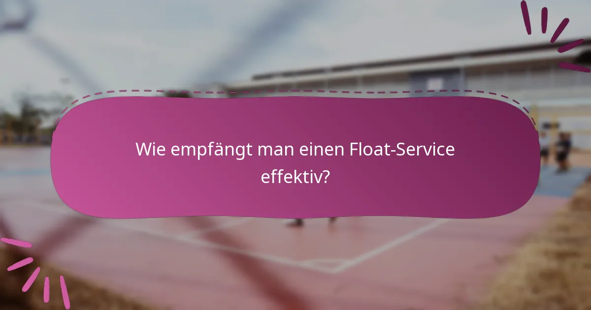 Wie empfängt man einen Float-Service effektiv?