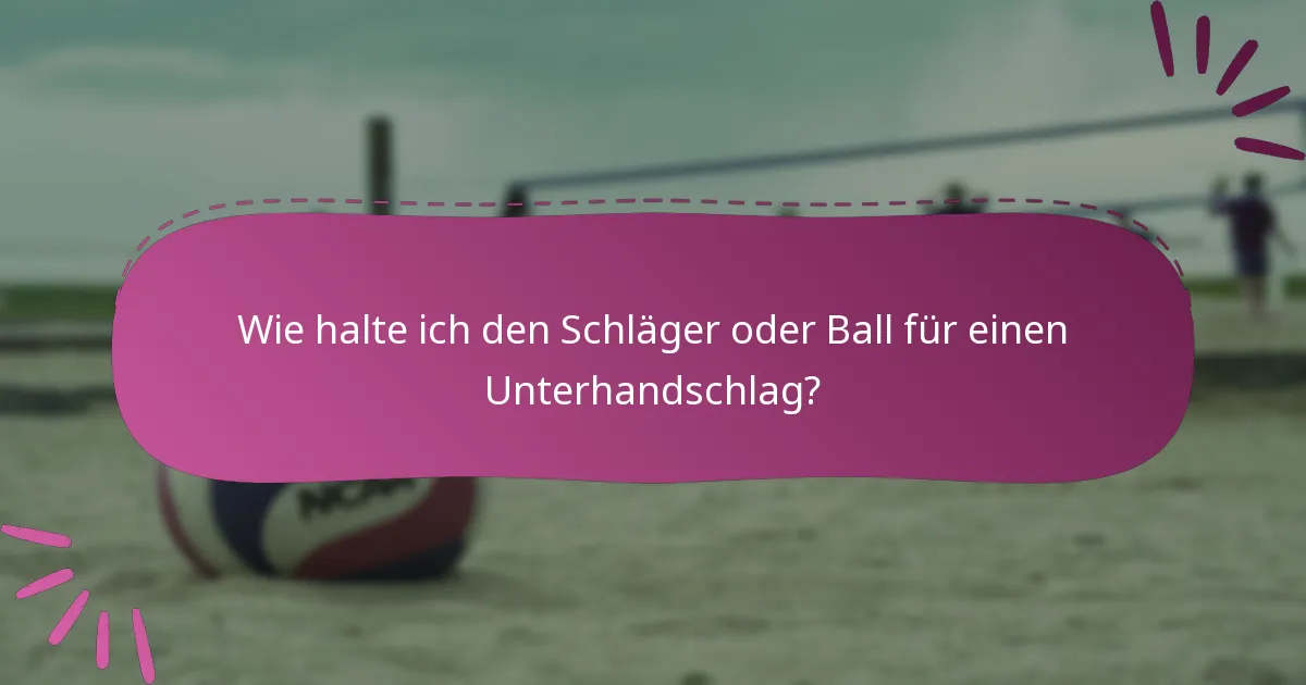 Wie halte ich den Schläger oder Ball für einen Unterhandschlag?