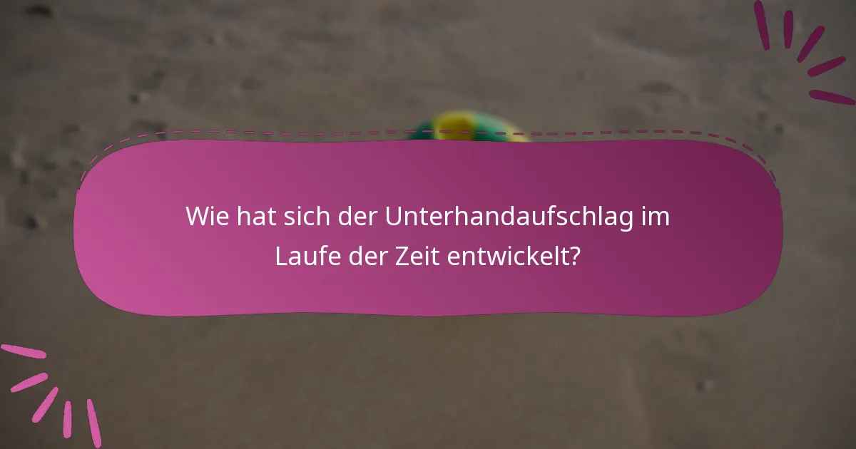 Wie hat sich der Unterhandaufschlag im Laufe der Zeit entwickelt?