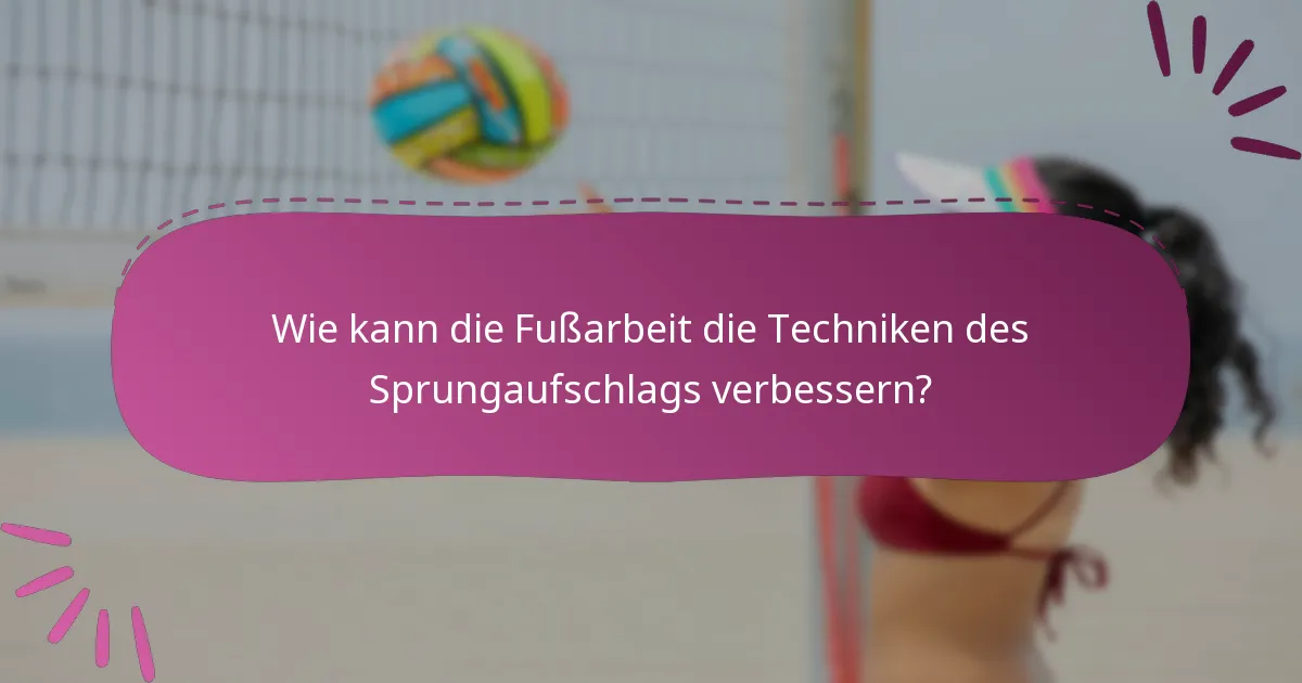 Wie kann die Fußarbeit die Techniken des Sprungaufschlags verbessern?