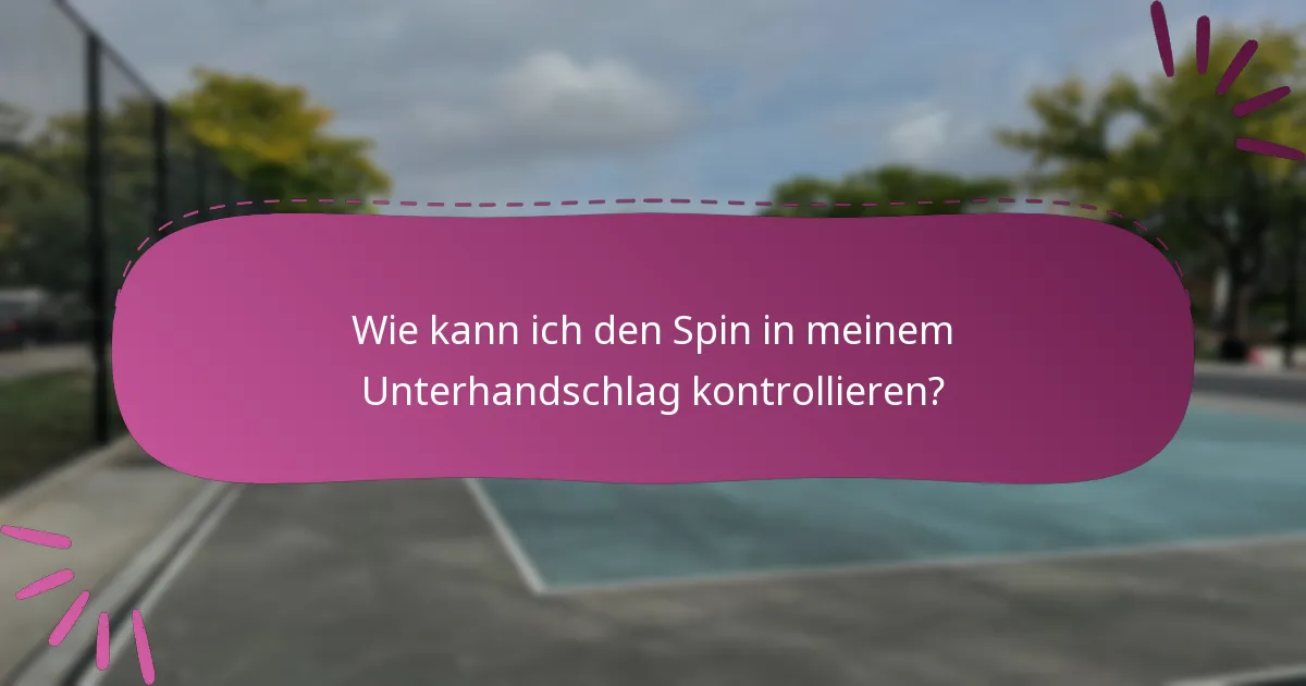 Wie kann ich den Spin in meinem Unterhandschlag kontrollieren?