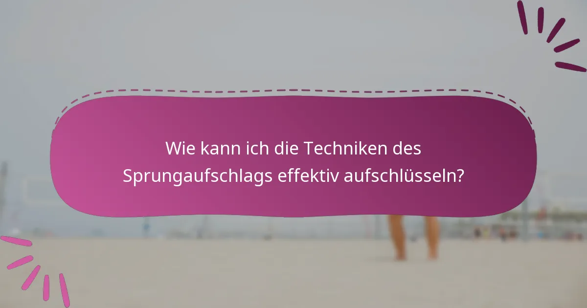 Wie kann ich die Techniken des Sprungaufschlags effektiv aufschlüsseln?