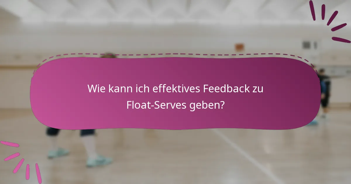 Wie kann ich effektives Feedback zu Float-Serves geben?