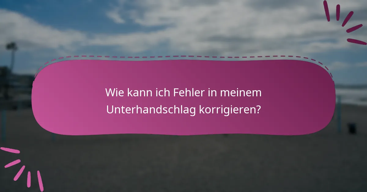 Wie kann ich Fehler in meinem Unterhandschlag korrigieren?