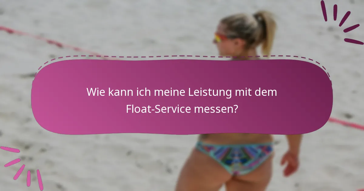 Wie kann ich meine Leistung mit dem Float-Service messen?