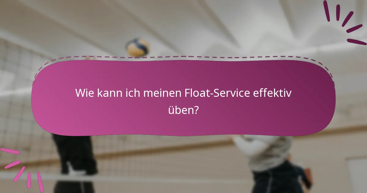 Wie kann ich meinen Float-Service effektiv üben?