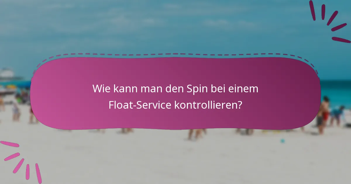 Wie kann man den Spin bei einem Float-Service kontrollieren?