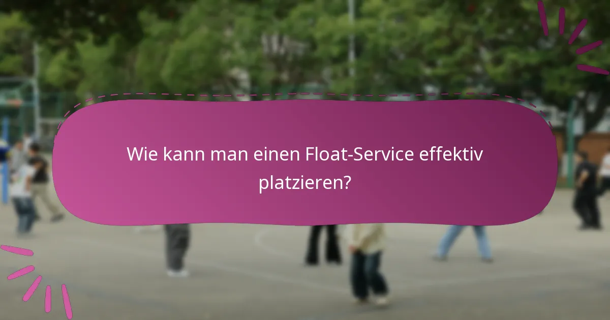 Wie kann man einen Float-Service effektiv platzieren?