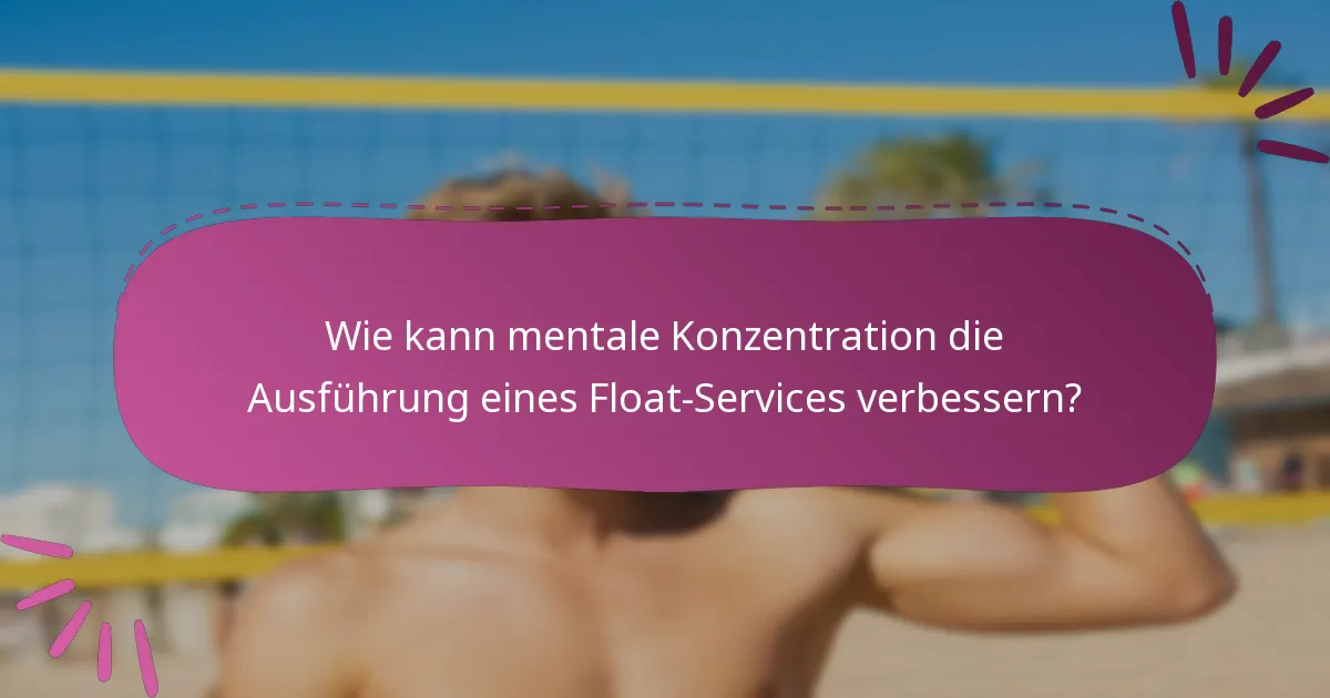 Wie kann mentale Konzentration die Ausführung eines Float-Services verbessern?