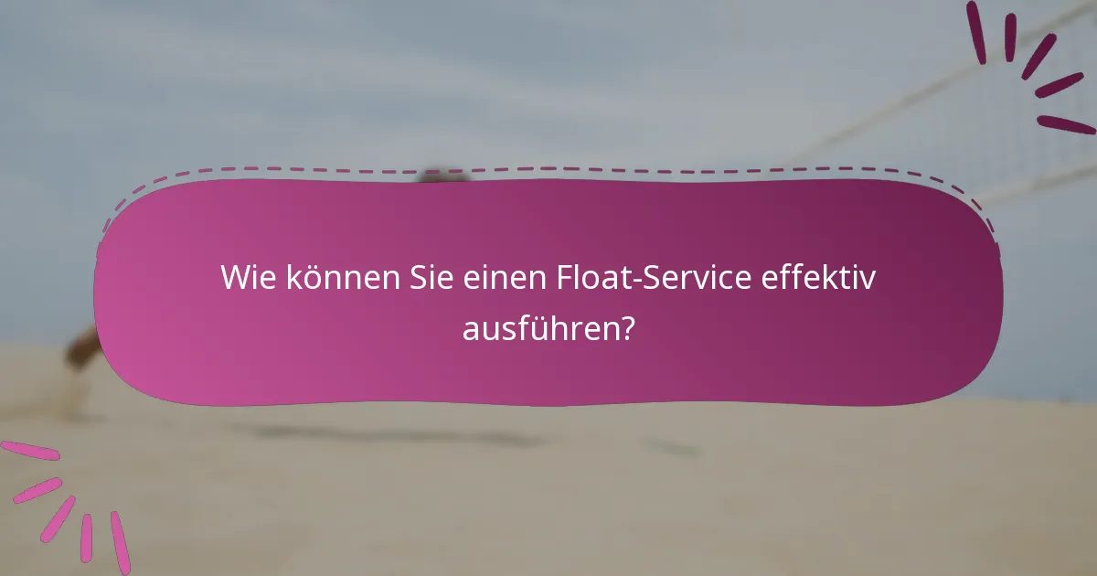 Wie können Sie einen Float-Service effektiv ausführen?