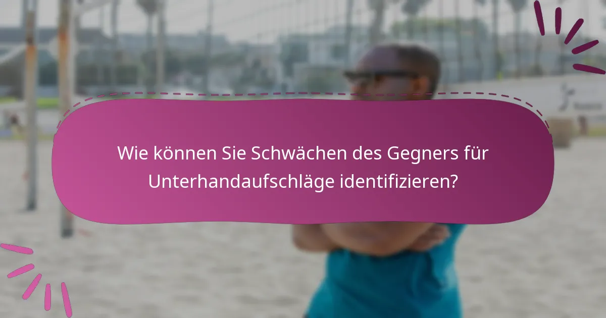 Wie können Sie Schwächen des Gegners für Unterhandaufschläge identifizieren?