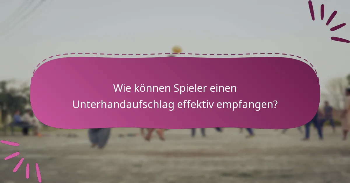 Wie können Spieler einen Unterhandaufschlag effektiv empfangen?