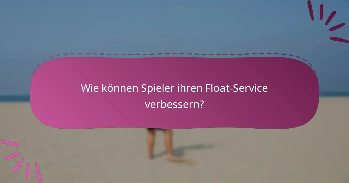 Wie können Spieler ihren Float-Service verbessern?