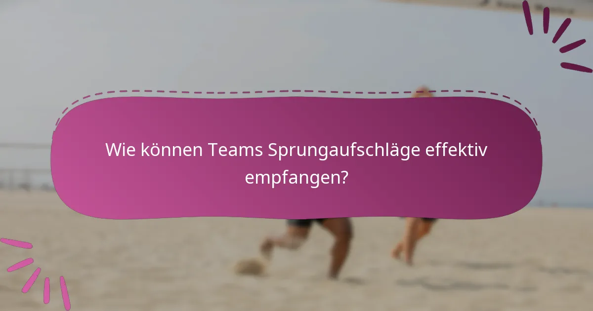 Wie können Teams Sprungaufschläge effektiv empfangen?