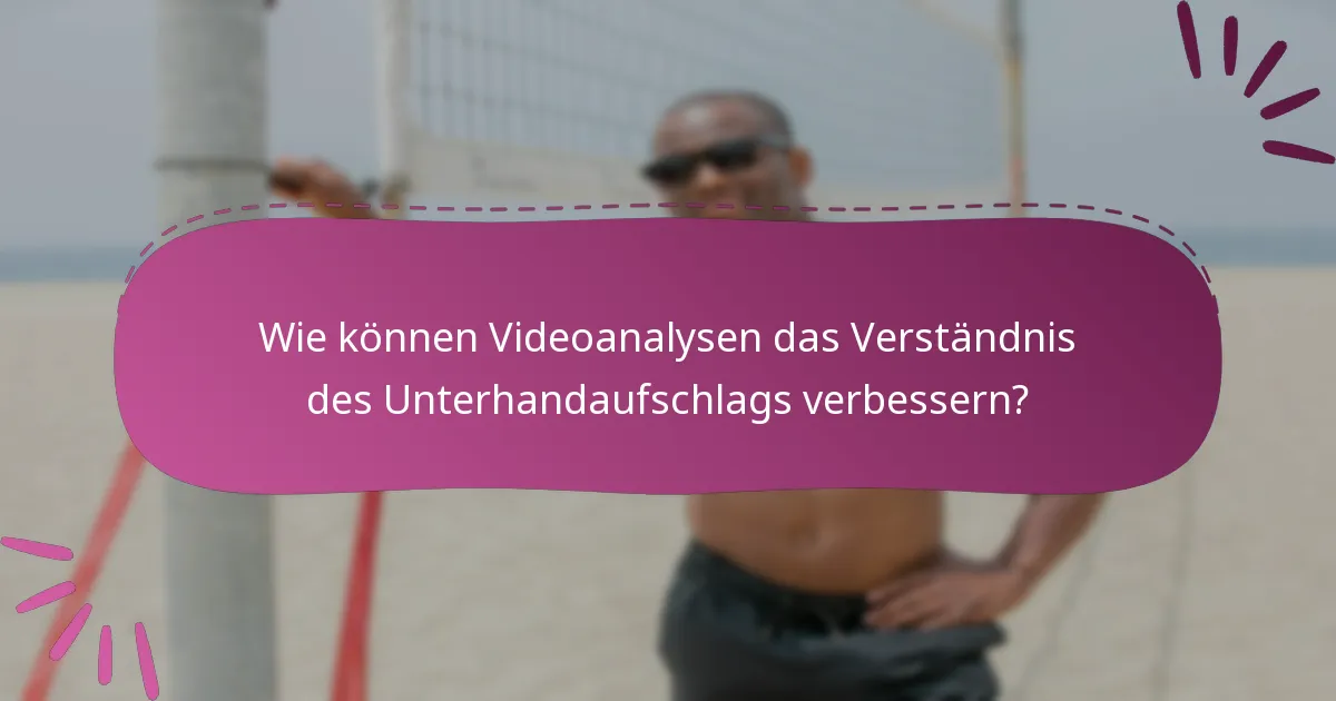 Wie können Videoanalysen das Verständnis des Unterhandaufschlags verbessern?