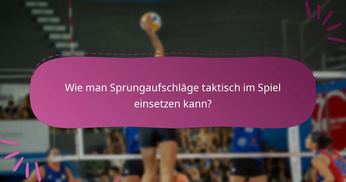 Wie man Sprungaufschläge taktisch im Spiel einsetzen kann?