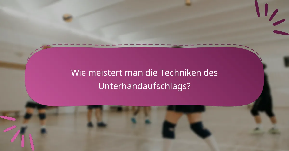 Wie meistert man die Techniken des Unterhandaufschlags?