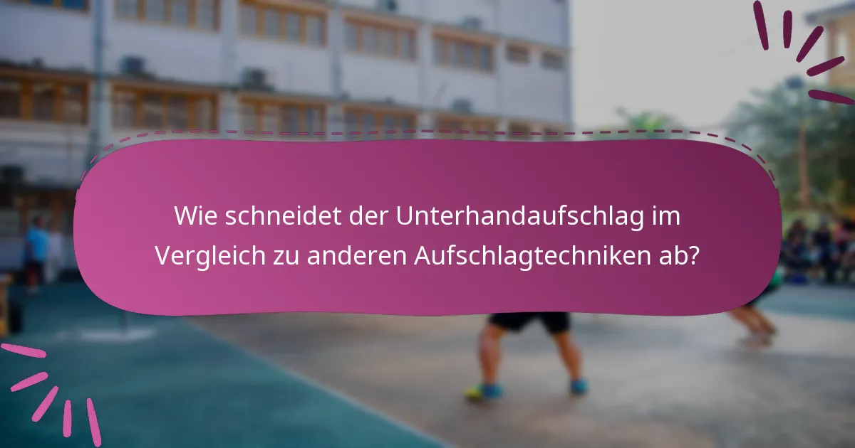 Wie schneidet der Unterhandaufschlag im Vergleich zu anderen Aufschlagtechniken ab?