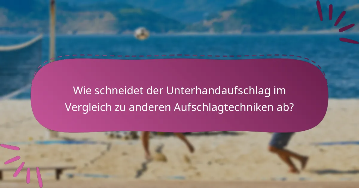 Wie schneidet der Unterhandaufschlag im Vergleich zu anderen Aufschlagtechniken ab?