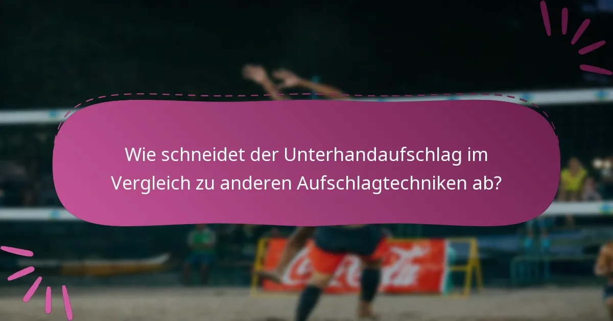 Wie schneidet der Unterhandaufschlag im Vergleich zu anderen Aufschlagtechniken ab?