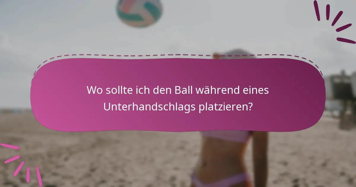 Wo sollte ich den Ball während eines Unterhandschlags platzieren?